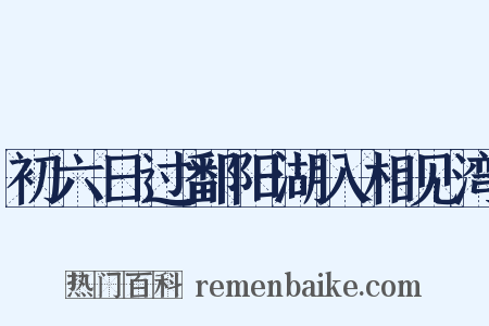 初六日过鄱阳湖入相见湾是什么意思的图片